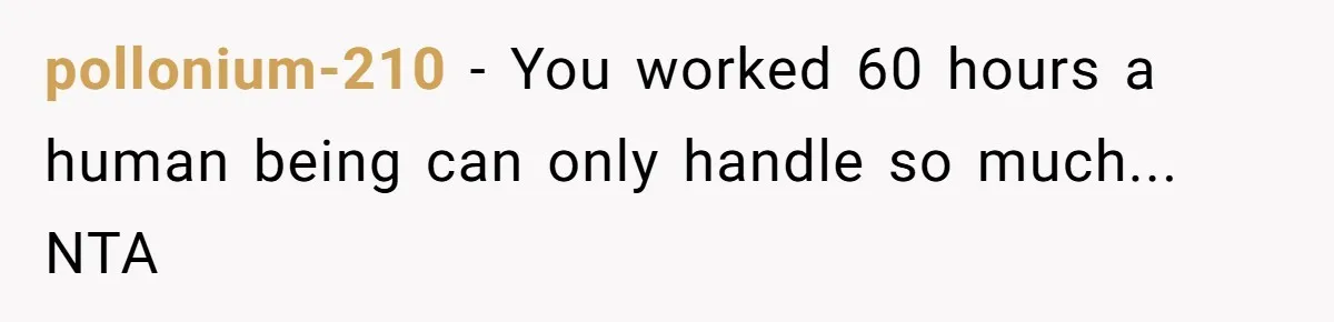 pollonium-210 − You worked 60 hours a human being can only handle so much... NTA