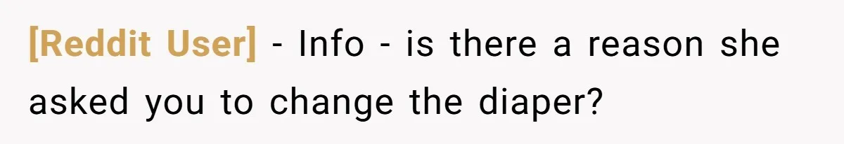 [Reddit User] − Info - is there a reason she asked you to change the diaper?