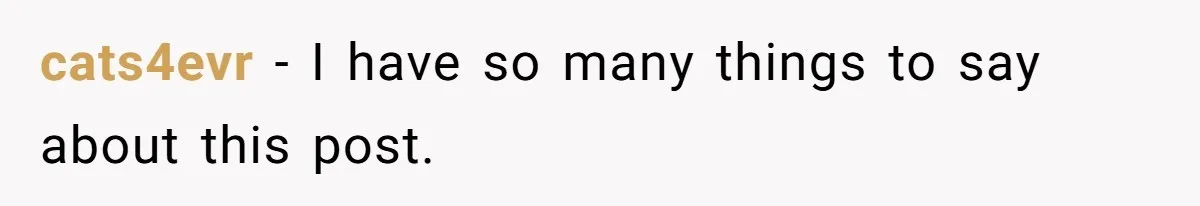 cats4evr − I have so many things to say about this post.