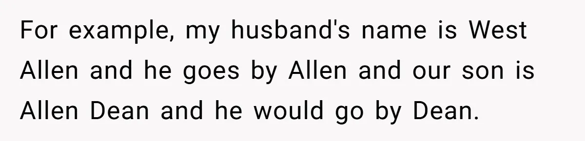 She Gave Away Personalized Gifts Because They Had the “Wrong” Name, and Now Her Family Is Furious For example, my husband's name is West Allen and he goes by Allen and our son is Allen Dean and he would go by Dean.