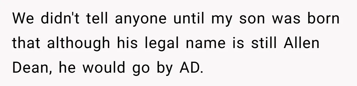 She Gave Away Personalized Gifts Because They Had the “Wrong” Name, and Now Her Family Is Furious We didn't tell anyone until my son was born that although his legal name is still Allen Dean, he would go by AD.