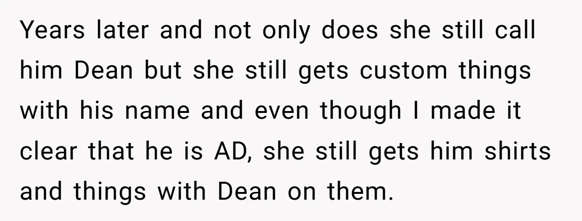 She Gave Away Personalized Gifts Because They Had the “Wrong” Name, and Now Her Family Is Furious Years later and not only does she still call him Dean but she still gets custom things with his name and even though I made it clear that he is...