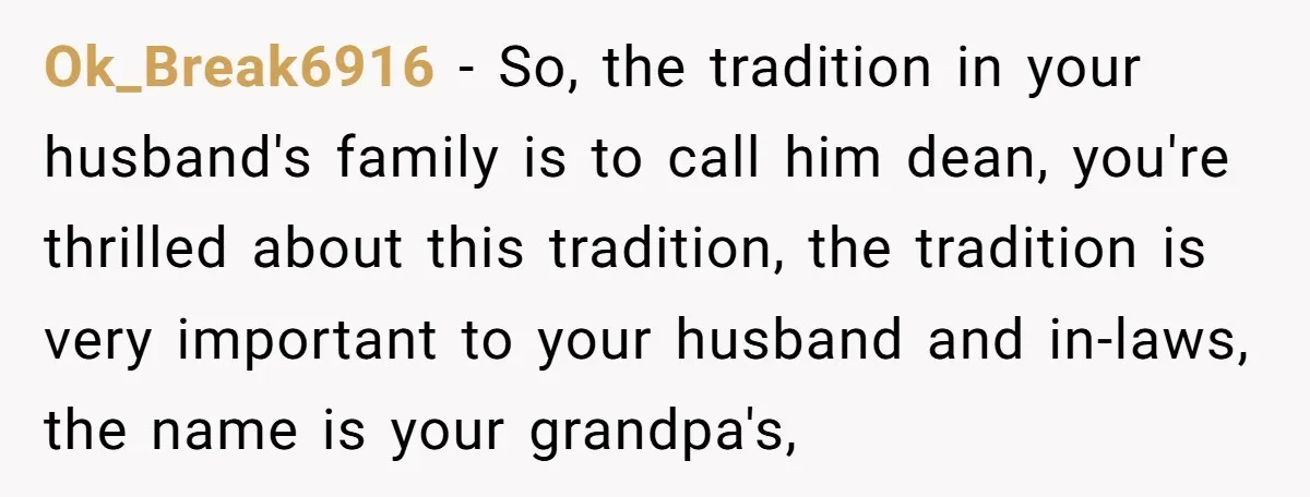 She Gave Away Personalized Gifts Because They Had the “Wrong” Name, and Now Her Family Is Furious Ok_Break6916 − So, the tradition in your husband's family is to call him dean, you're thrilled about this tradition, the tradition is very important to your husband and in-laws, the...