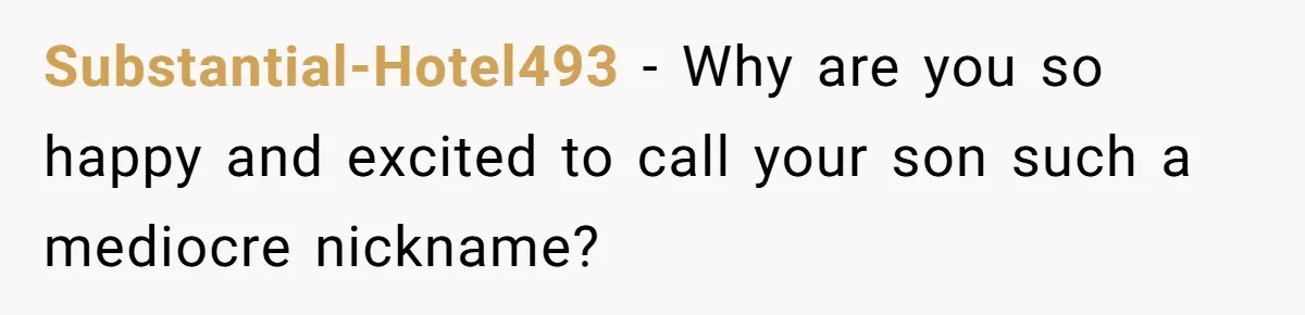 She Gave Away Personalized Gifts Because They Had the “Wrong” Name, and Now Her Family Is Furious Substantial-Hotel493 − Why are you so happy and excited to call your son such a mediocre nickname?