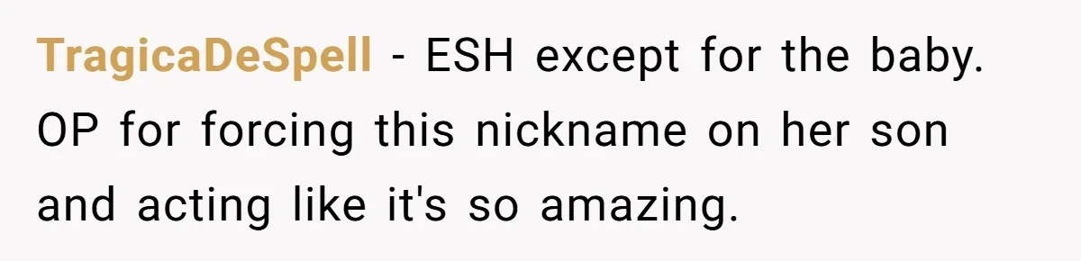 She Gave Away Personalized Gifts Because They Had the “Wrong” Name, and Now Her Family Is Furious TragicaDeSpell − ESH except for the baby. OP for forcing this nickname on her son and acting like it's so amazing.