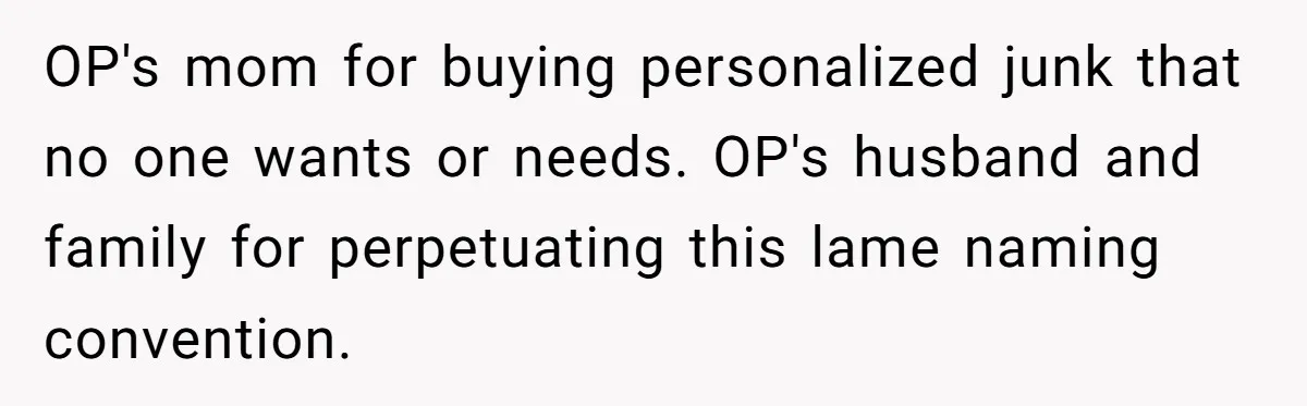 She Gave Away Personalized Gifts Because They Had the “Wrong” Name, and Now Her Family Is Furious OP's mom for buying personalized junk that no one wants or needs. OP's husband and family for perpetuating this lame naming convention.