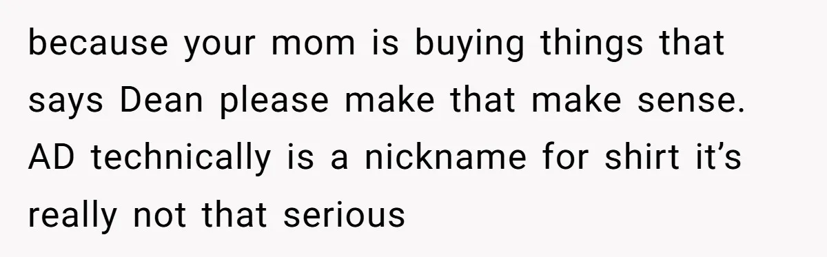 She Gave Away Personalized Gifts Because They Had the “Wrong” Name, and Now Her Family Is Furious because your mom is buying things that says Dean please make that make sense. AD technically is a nickname for shirt it’s really not that serious