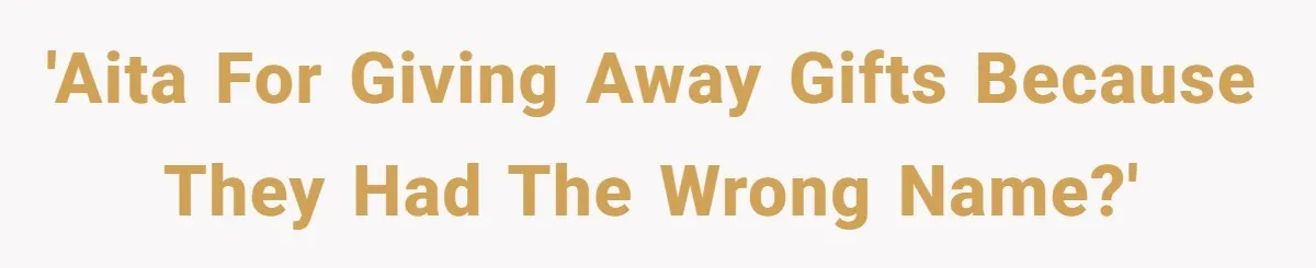 She Gave Away Personalized Gifts Because They Had the “Wrong” Name, and Now Her Family Is Furious 'AITA for giving away gifts because they had the wrong name?'