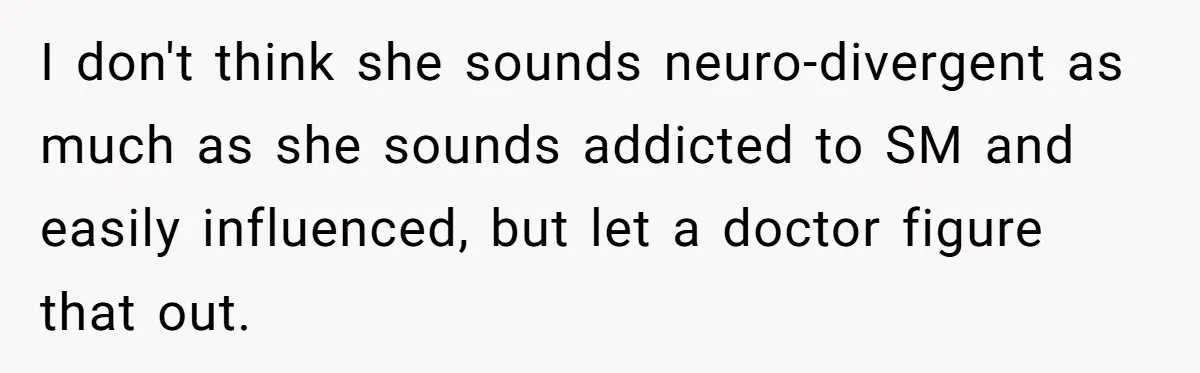 I don't think she sounds neuro-divergent as much as she sounds addicted to SM and easily influenced, but let a doctor figure that out.
