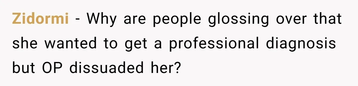 Zidormi − Why are people glossing over that she wanted to get a professional diagnosis but OP dissuaded her?