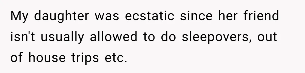 My daughter was ecstatic since her friend isn't usually allowed to do sleepovers, out of house trips etc.