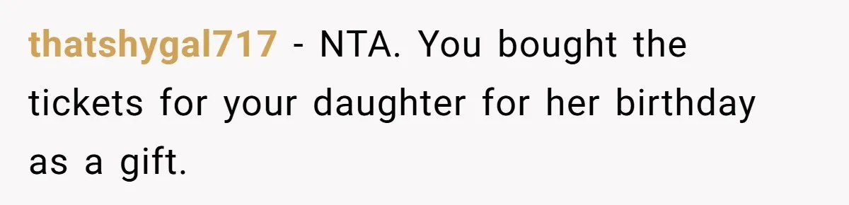 thatshygal717 − NTA. You bought the tickets for your daughter for her birthday as a gift.