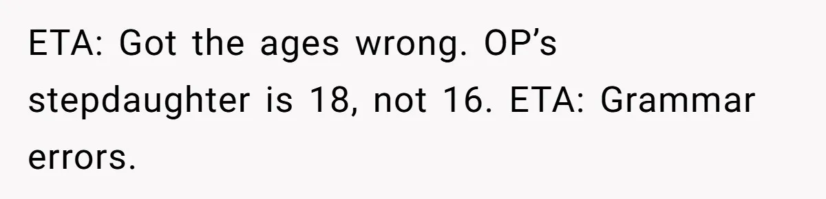 ETA: Got the ages wrong. OP’s stepdaughter is 18, not 16. ETA: Grammar errors.