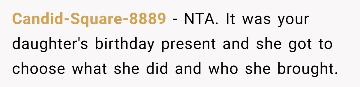 Candid-Square-8889 − NTA. It was your daughter's birthday present and she got to choose what she did and who she brought.