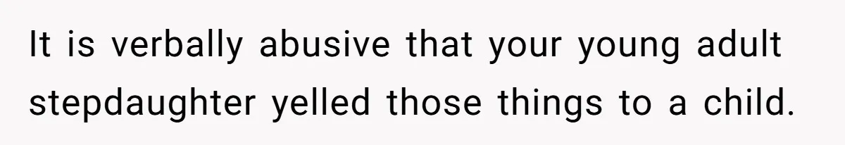 It is verbally abusive that your young adult stepdaughter yelled those things to a child.