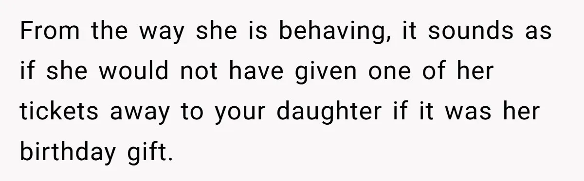 From the way she is behaving, it sounds as if she would not have given one of her tickets away to your daughter if it was her birthday gift.