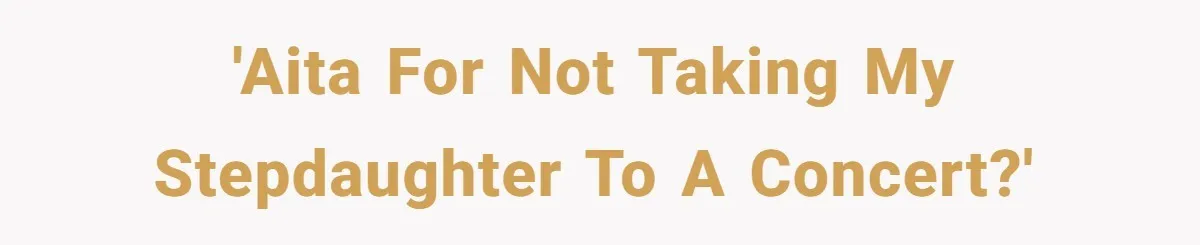 'AITA for not taking my stepdaughter to a concert?'