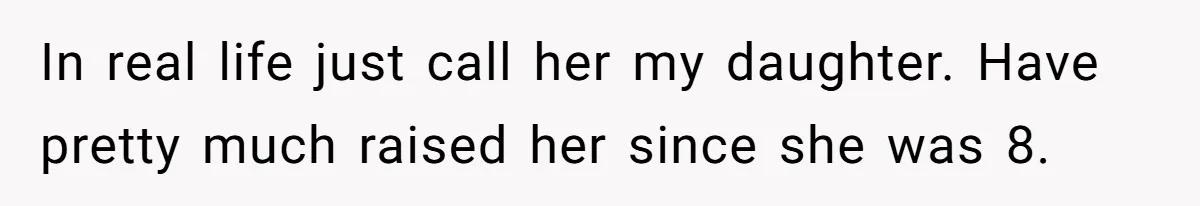 In real life just call her my daughter. Have pretty much raised her since she was 8.