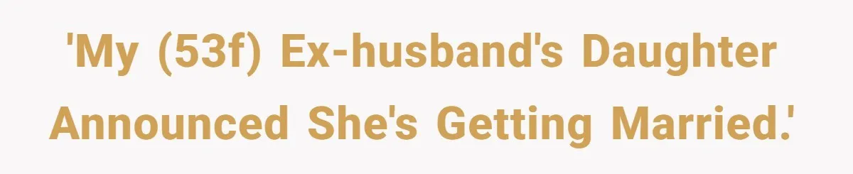 'My (53f) ex-husband's daughter announced she's getting married.'