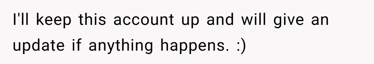 I'll keep this account up and will give an update if anything happens. :)