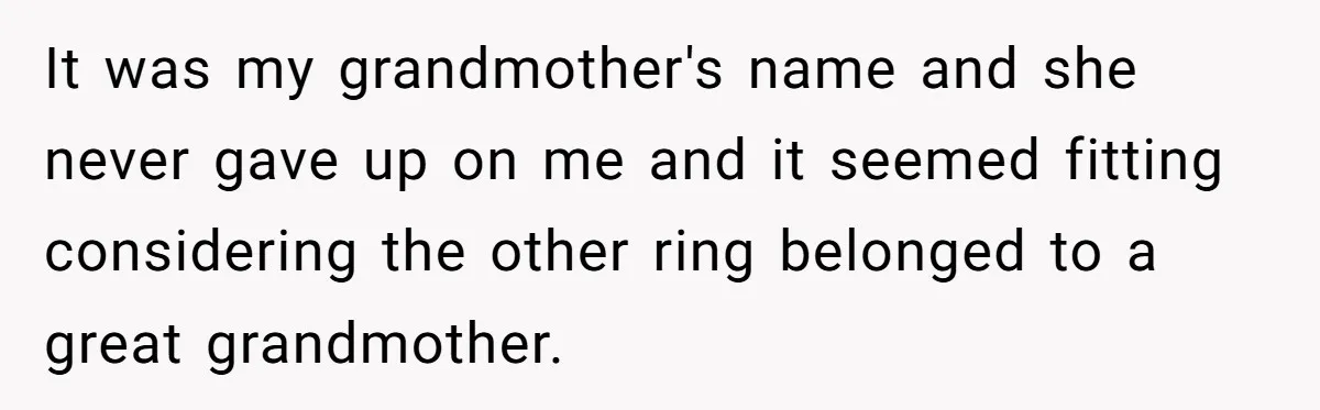 It was my grandmother's name and she never gave up on me and it seemed fitting considering the other ring belonged to a great grandmother.