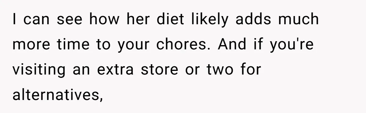 I can see how her diet likely adds much more time to your chores. And if you're visiting an extra store or two for alternatives,