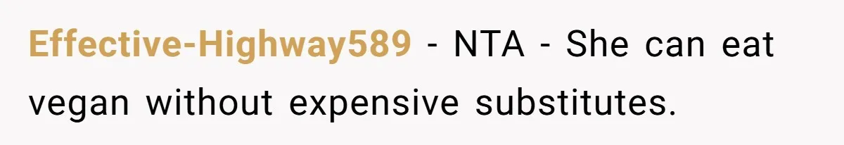 Effective-Highway589 − NTA - She can eat vegan without expensive substitutes.