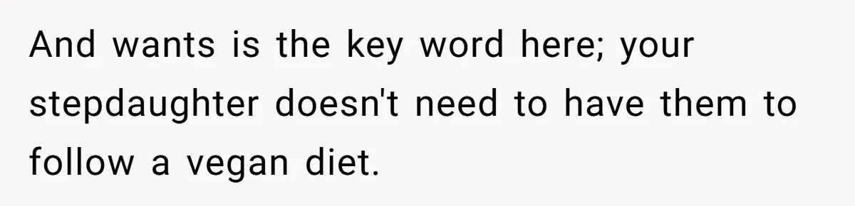 And wants is the key word here; your stepdaughter doesn't need to have them to follow a vegan diet.