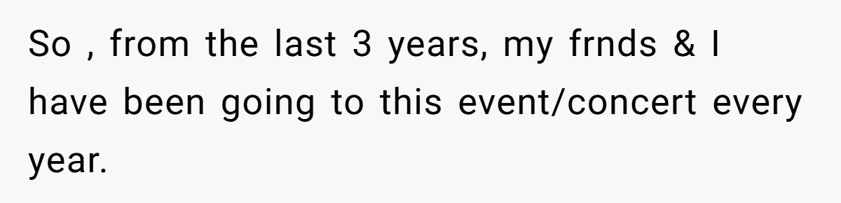 So , from the last 3 years, my frnds & I have been going to this event/concert every year.