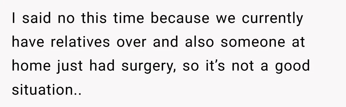 I said no this time because we currently have relatives over and also someone at home just had surgery, so it’s not a good situation..