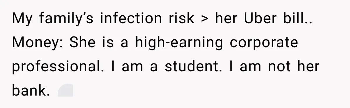 My family’s infection risk > her Uber bill.. Money: She is a high-earning corporate professional. I am a student. I am not her bank. 🤍