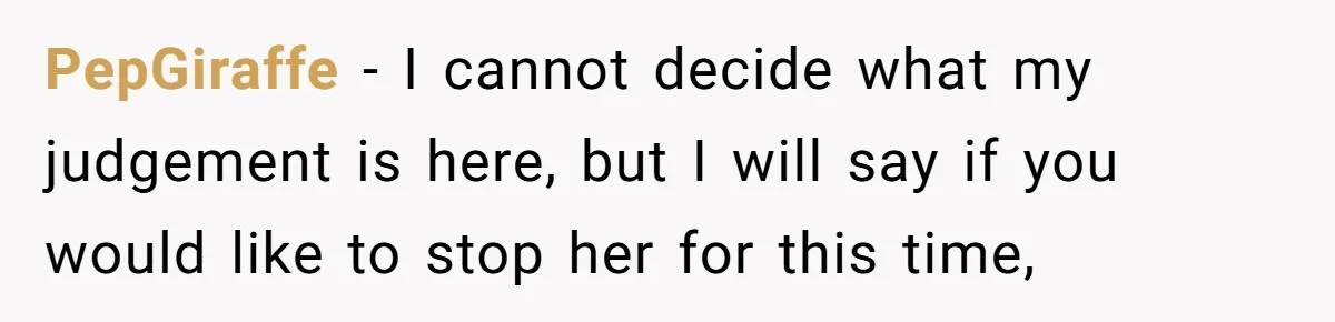 PepGiraffe − I cannot decide what my judgement is here, but I will say if you would like to stop her for this time,