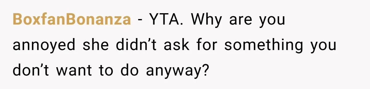 BoxfanBonanza − YTA. Why are you annoyed she didn’t ask for something you don’t want to do anyway?