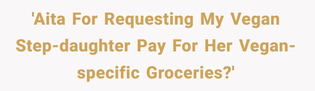 'AITA for requesting my vegan step-daughter pay for her vegan-specific groceries?'
