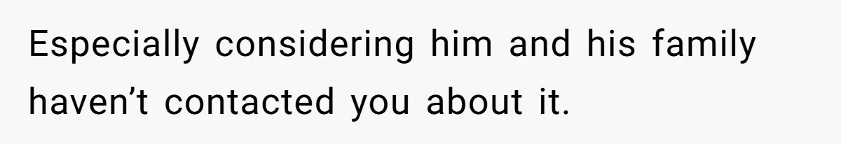Especially considering him and his family haven’t contacted you about it.