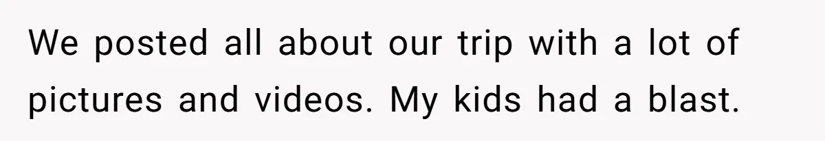 We posted all about our trip with a lot of pictures and videos. My kids had a blast.