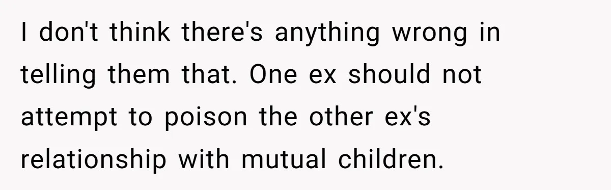 I don't think there's anything wrong in telling them that. One ex should not attempt to poison the other ex's relationship with mutual children.