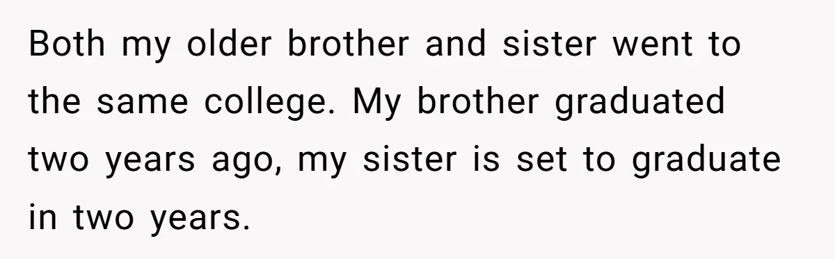 Both my older brother and sister went to the same college. My brother graduated two years ago, my sister is set to graduate in two years.