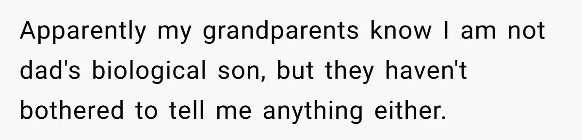 Apparently my grandparents know I am not dad's biological son, but they haven't bothered to tell me anything either.