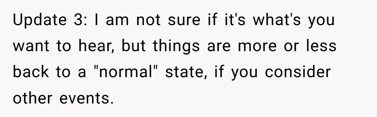 Update 3: I am not sure if it's what's you want to hear, but things are more or less back to a "normal" state, if you consider other events.