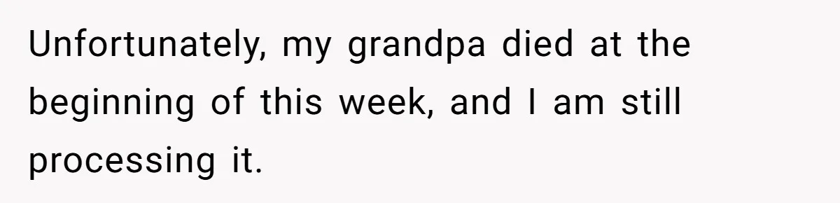 Unfortunately, my grandpa died at the beginning of this week, and I am still processing it.