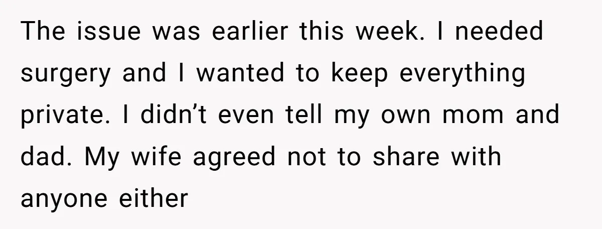 The issue was earlier this week. I needed surgery and I wanted to keep everything private. I didn’t even tell my own mom and dad. My wife agreed not to...