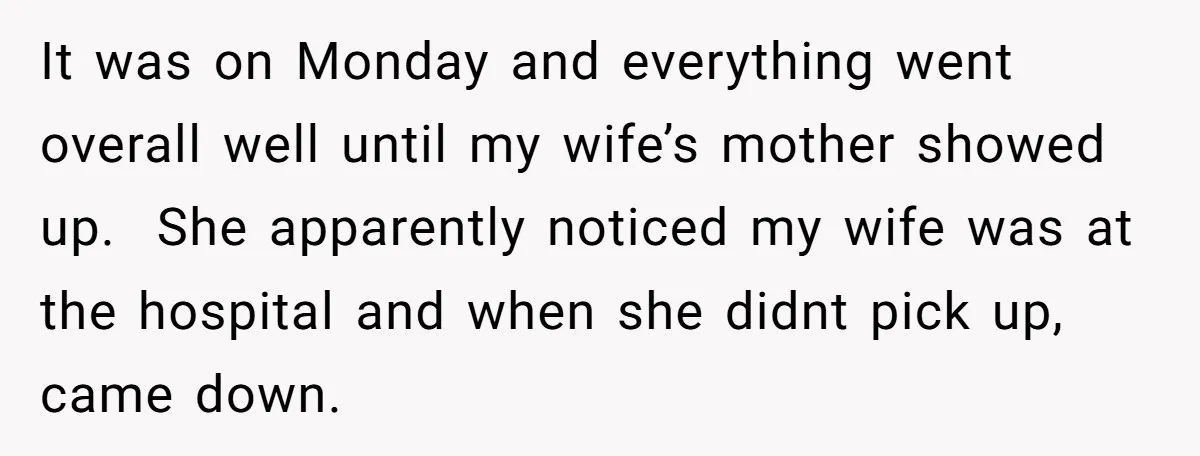 It was on Monday and everything went overall well until my wife’s mother showed up. She apparently noticed my wife was at the hospital and when she didnt pick up,...