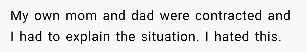 My own mom and dad were contracted and I had to explain the situation. I hated this.