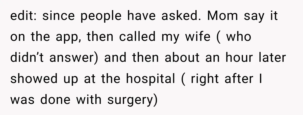 edit: since people have asked. Mom say it on the app, then called my wife ( who didn’t answer) and then about an hour later showed up at the hospital...