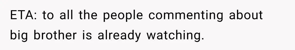 ETA: to all the people commenting about big brother is already watching.