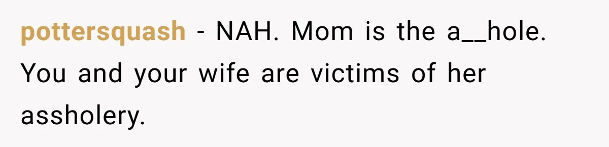 pottersquash − NAH. Mom is the a__hole. You and your wife are victims of her assholery.