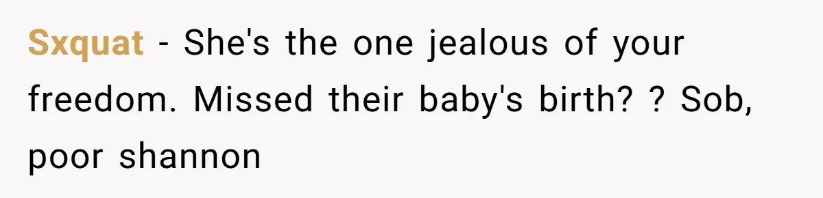 Sxquat − She's the one jealous of your freedom. Missed their baby's birth? ? Sob, poor shannon