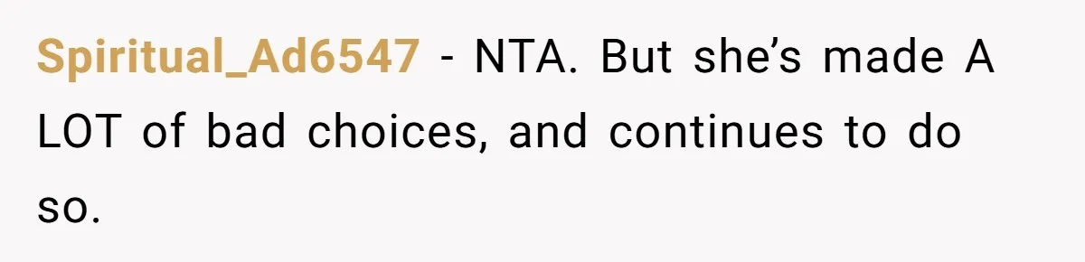Spiritual_Ad6547 − NTA. But she’s made A LOT of bad choices, and continues to do so.