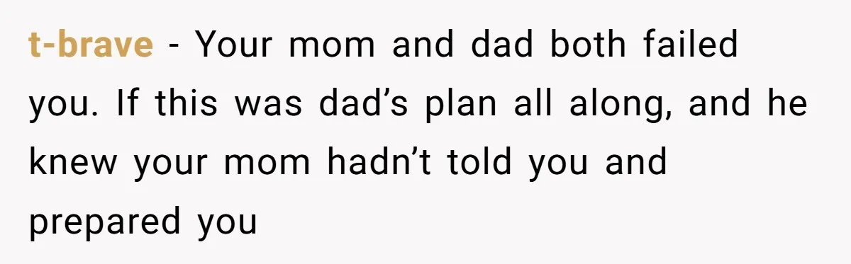 t-brave − Your mom and dad both failed you. If this was dad’s plan all along, and he knew your mom hadn’t told you and prepared you
